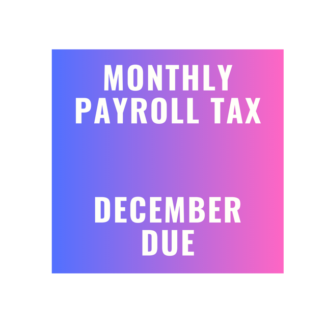 DECEMBER MONTHLY PAYROLL TAX DUE