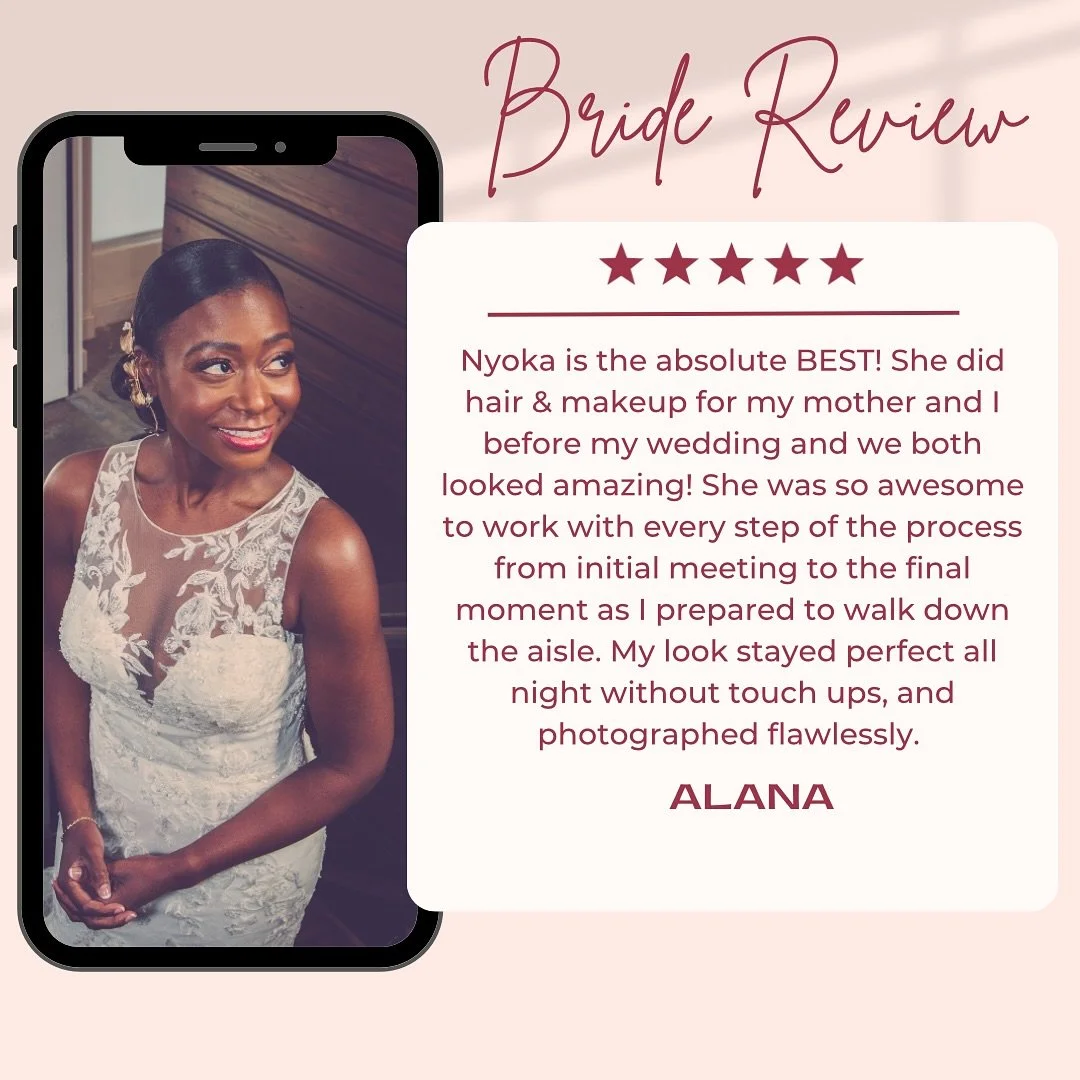 WHAT DID SHE SAY? 

&ldquo;Nyoka is the absolute BEST! She did hair and makeup for my mother and I before my wedding and we both looked amazing! She was so awesome to work with very step of the process from initial meeting to the final moment as I pr