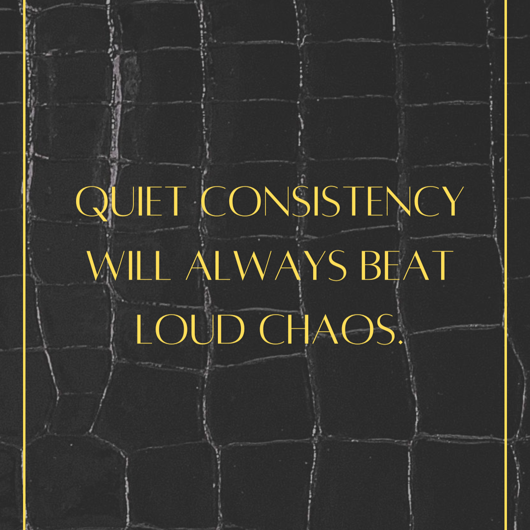 Quiet Consistency Will Always Beat Loud&nbsp;Chaos.