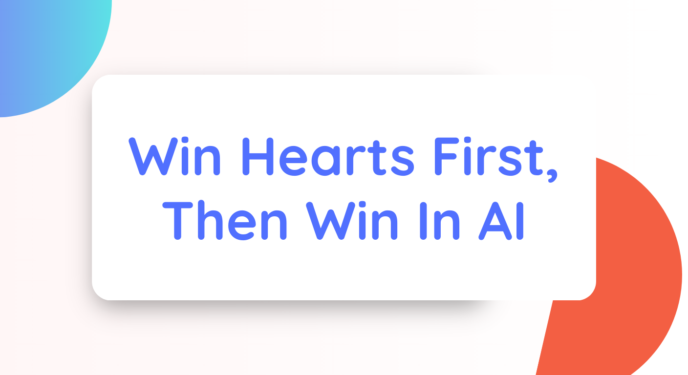 Win Hearts First, Then Win In AI