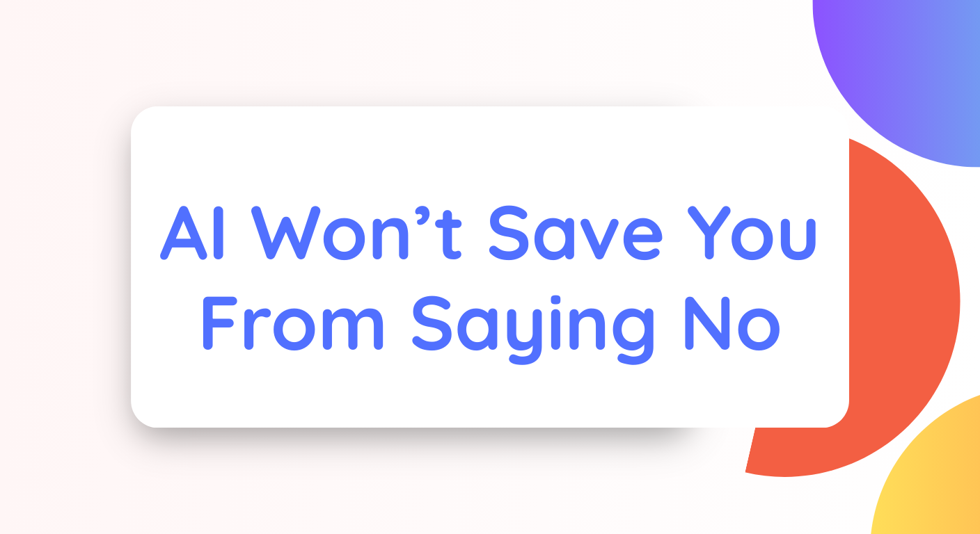 AI Won’t Save You From Saying No
