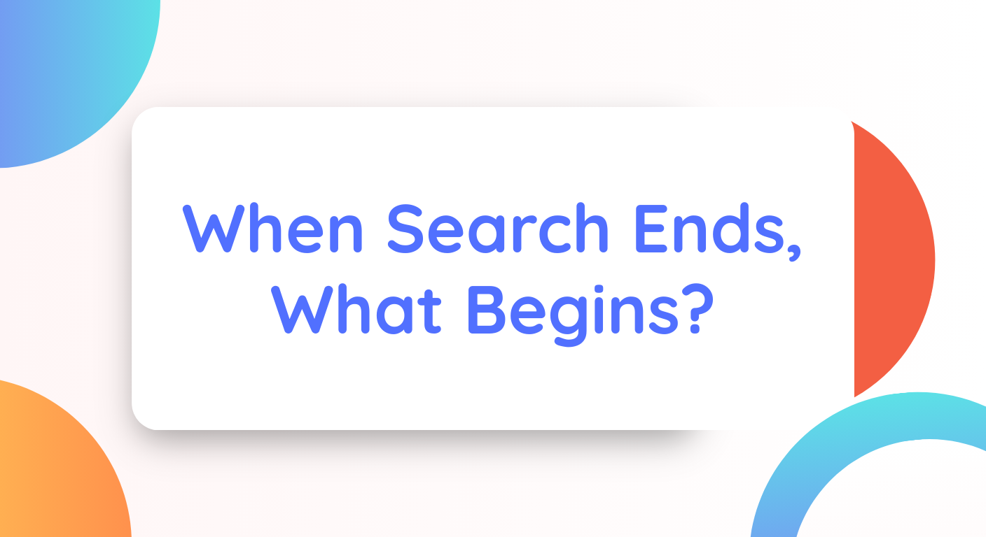 When Search Ends, What Begins?