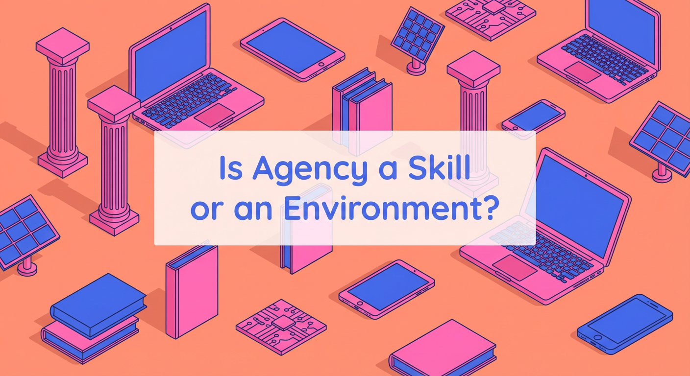 Is Agency a Skill or an Environment?