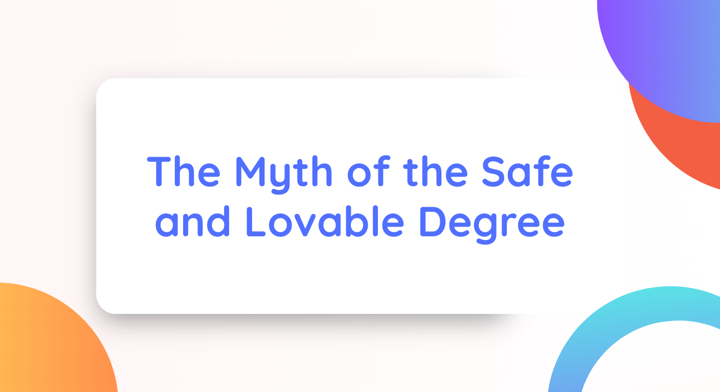The Myth of the Safe and Lovable Degree
