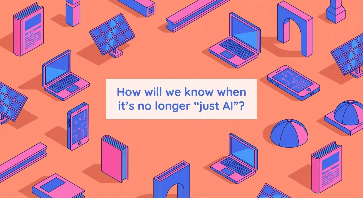 How will we know when it’s no longer “just AI”?