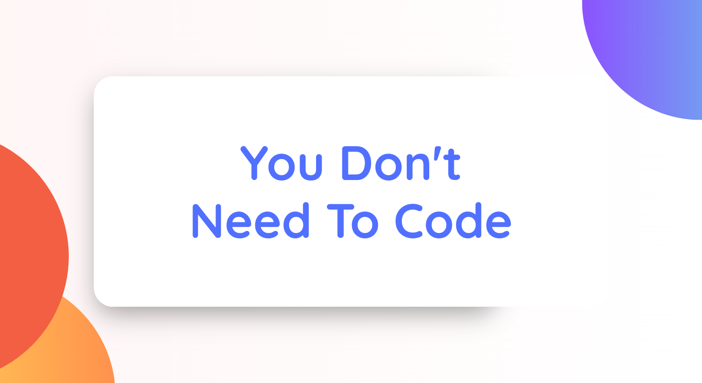 You Don't Need To Code