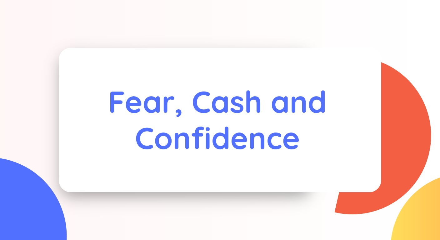 Fear, Cash and Confidence
