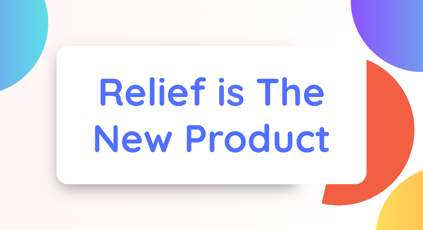 Relief is the new product