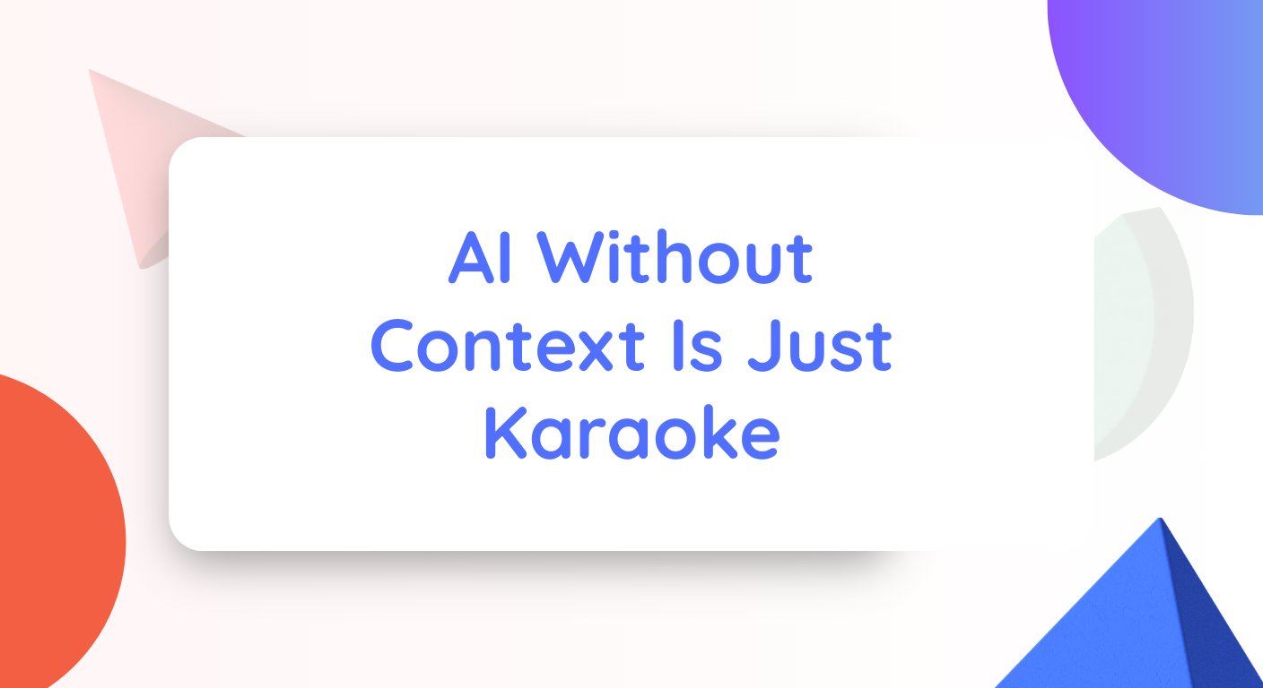 AI Without Context Is Just Karaoke