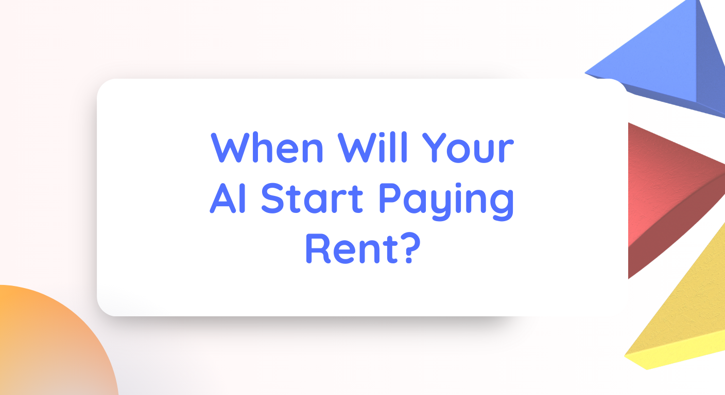 When Will Your AI Start Paying Rent?