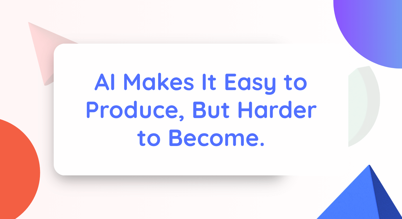 AI Makes It Easy to Produce, But Harder to Become.