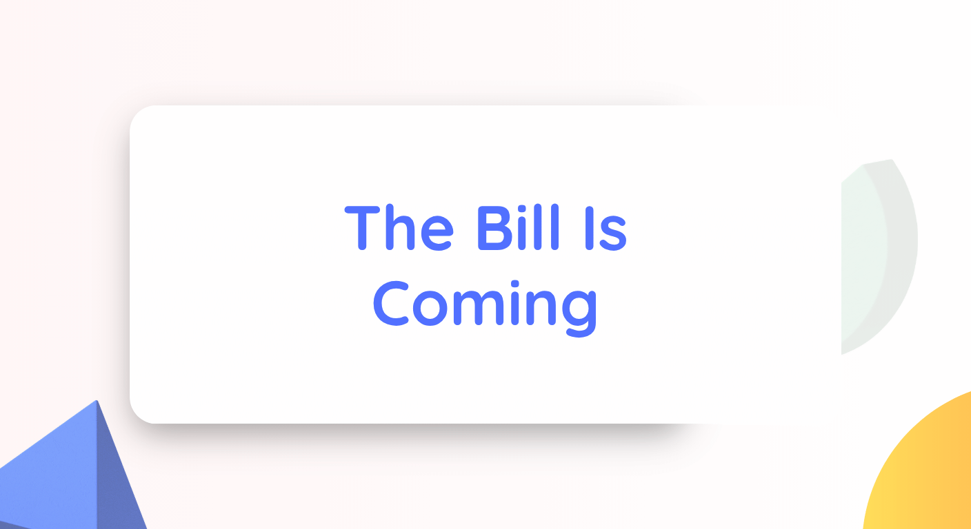 The Bill Is Coming