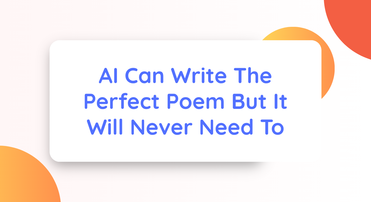 AI Can Write The Perfect Poem But It Will Never Need To