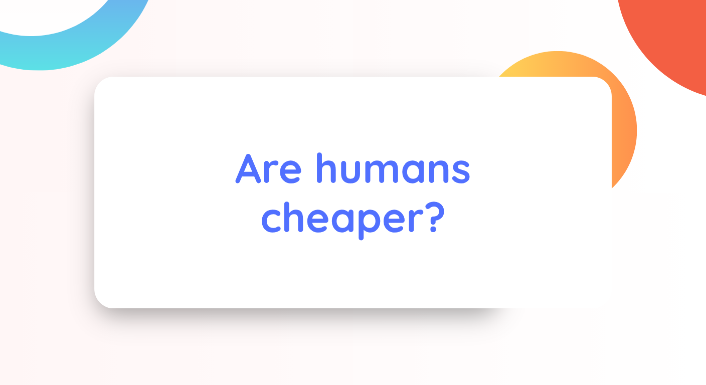 Are humans cheaper?