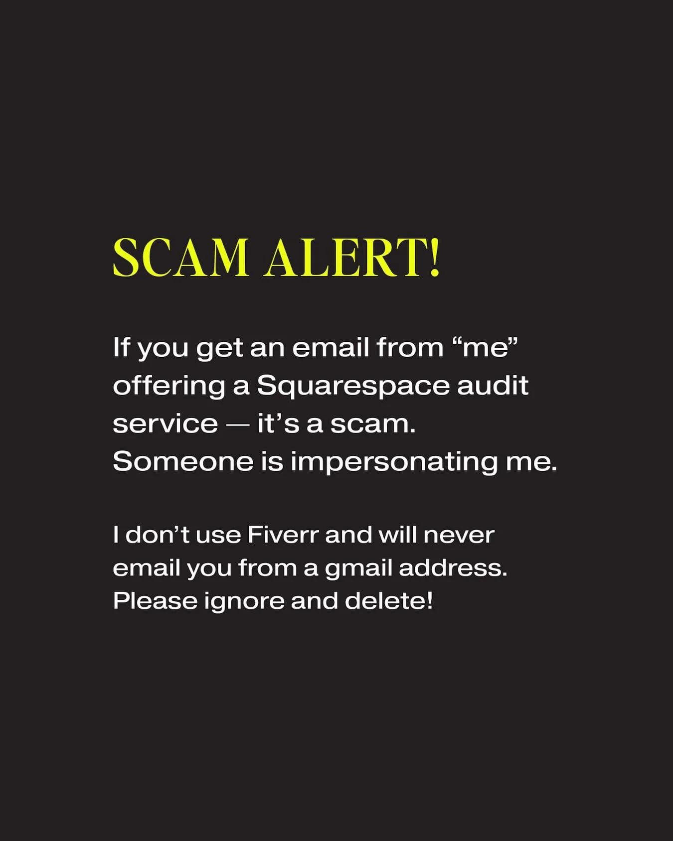 Thanks to the clients who alerted me of this! 
There’s a scam going around where someone is impersonating Squarespace designers and offering website audits. This is not me! 😠 Please disregard if you get it!
As far as scams go, this is a pret