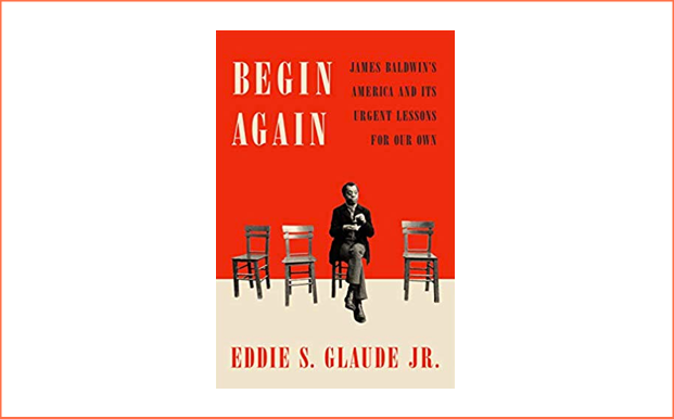 Begin Again: James Baldwin's America and Its Urgent Lessons for Our Own by Eddie S. Glaude Jr.