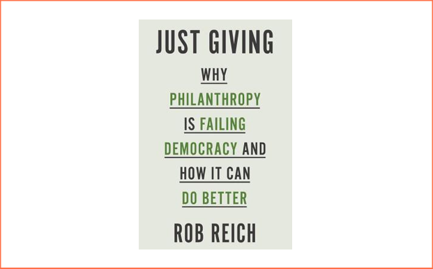 Just Giving: Why Philanthropy Is Failing Democracy and How It Can Do Better by Rob Reich