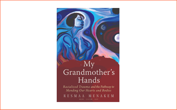 My Grandmother's Hands: Racialized Trauma and the Mending of Our Bodies and Hearts by Resmaa Menakem 