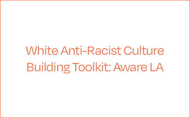 White Anti-Racist Culture Building Toolkit: Aware LA