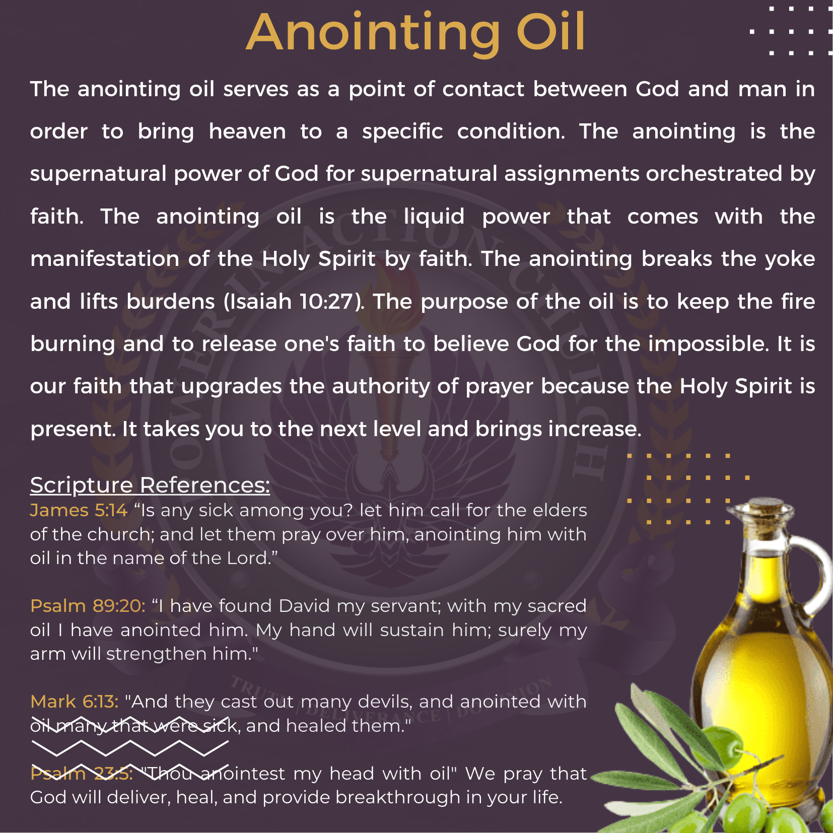 Power Anointing Oil The anointing oil serves as a point of contact between God and man in order to bring heaven to a specific condition. The anointing is the supernatural power of God for supernat (1).png