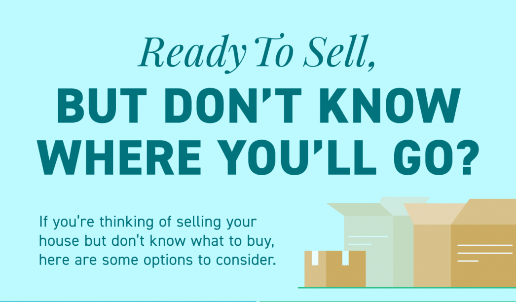 Ready To Sell, but Don’t Know Where You’ll Go?