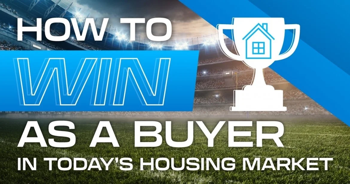 How To Win as a Buyer in Today’s Housing Market