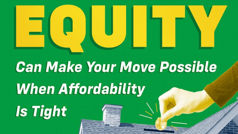 Equity Can Make Your Move Possible When Affordability Is Tight