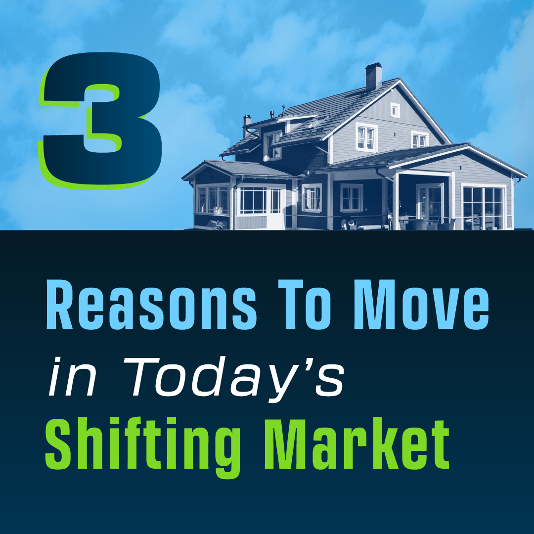 3 Reasons To Move in Today’s Shifting Market
