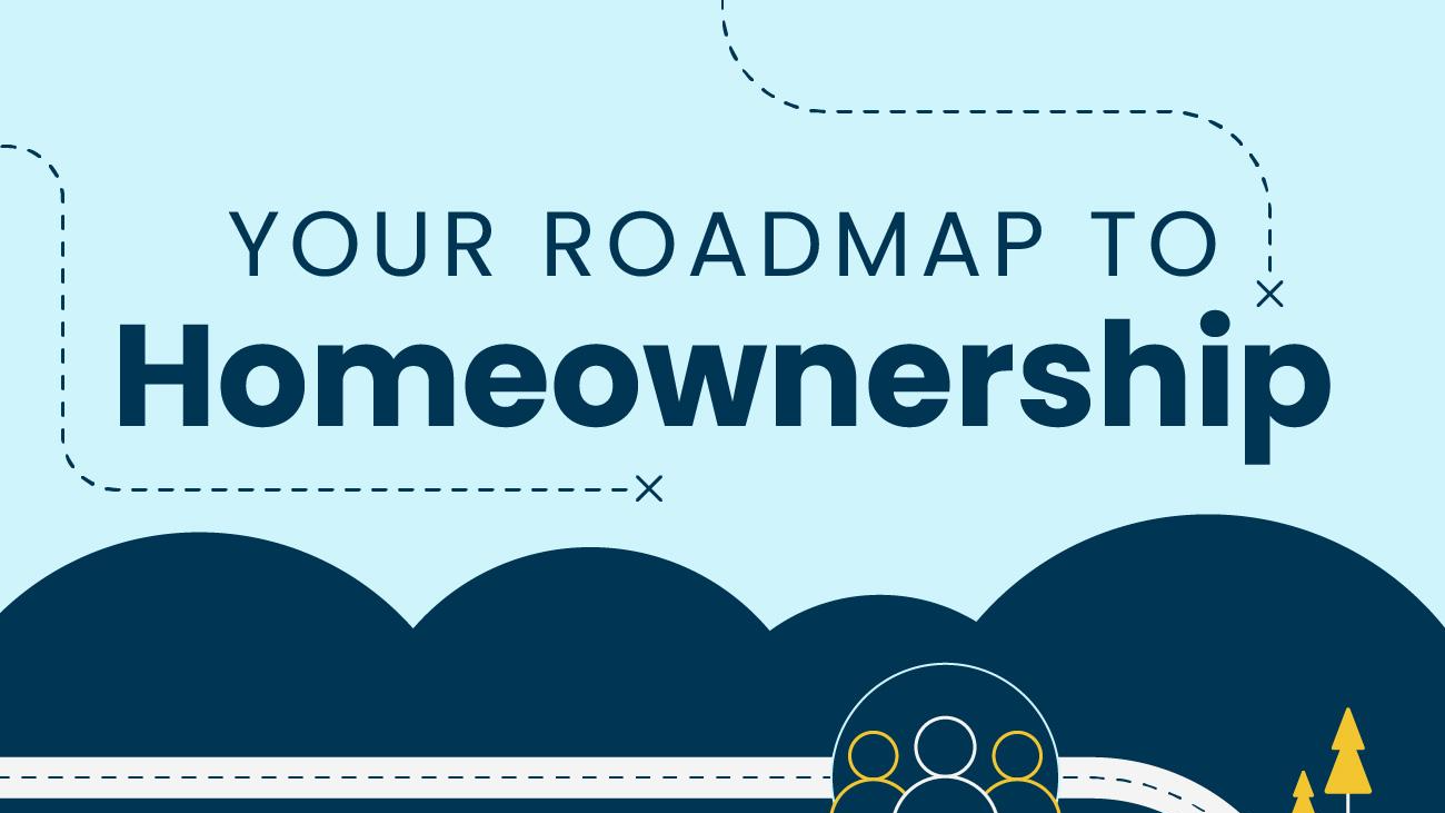 Your Roadmap to Homeownership