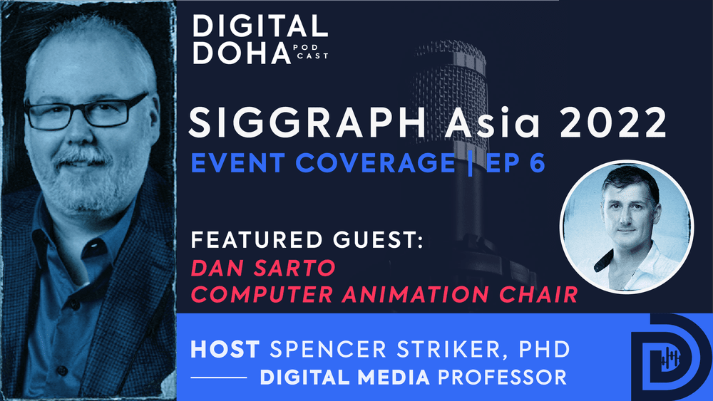 Digital Doha Podcast | Dan Sarto | Spencer Striker, PhD | SIGGRAPH Asia 2022