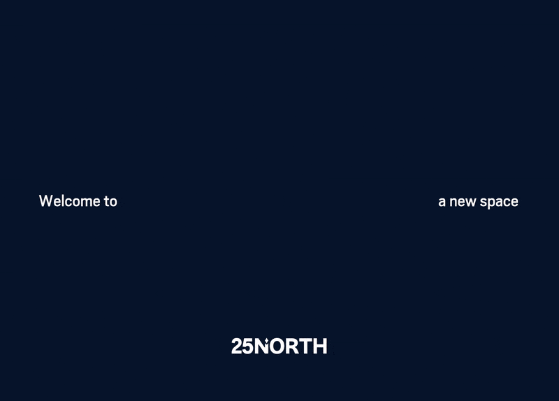 Dark blue background with white text reading, "Welcome to 25NORTH, a new space."