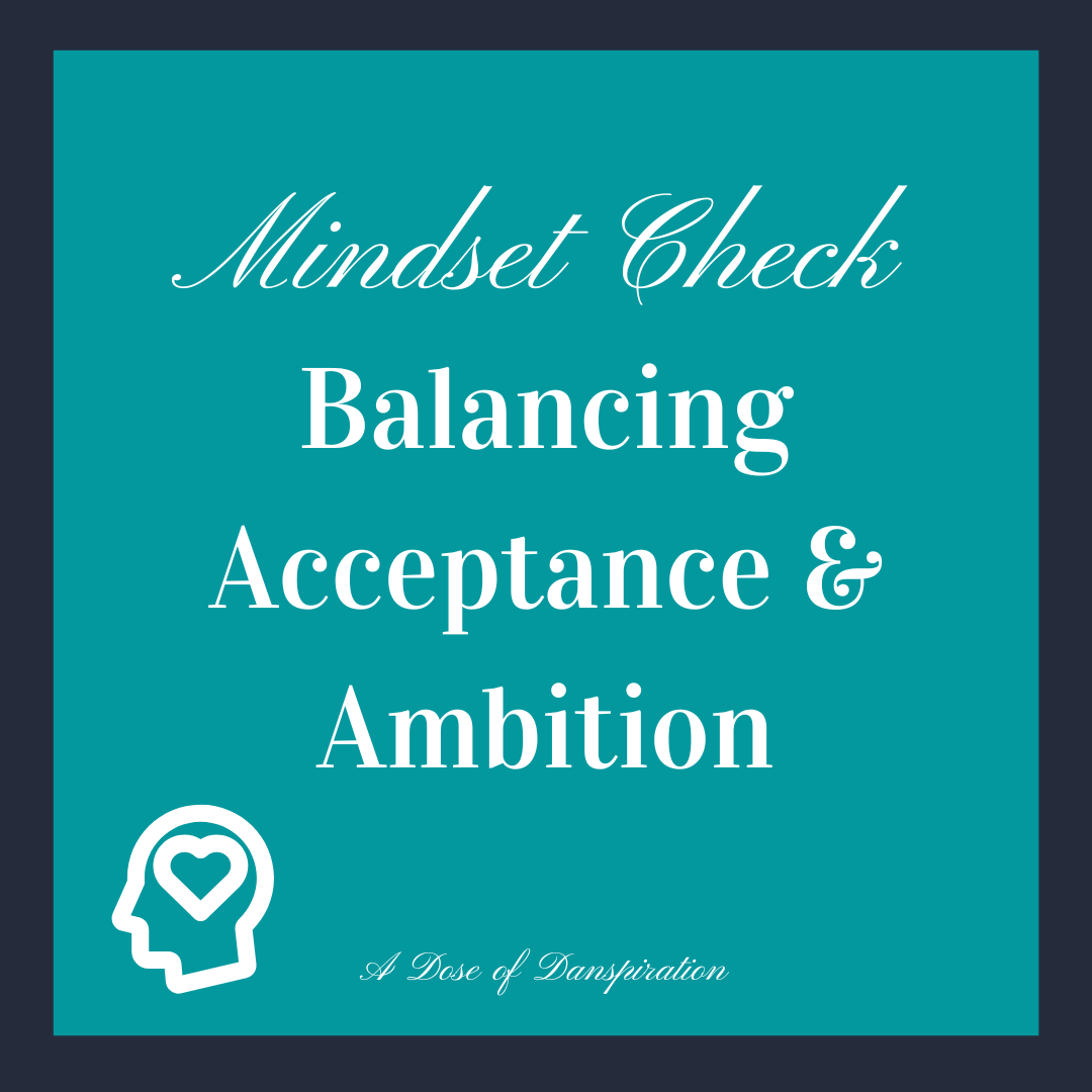 MINDSET CHECK: “BALANCING ACCEPTANCE &amp; AMBITION”