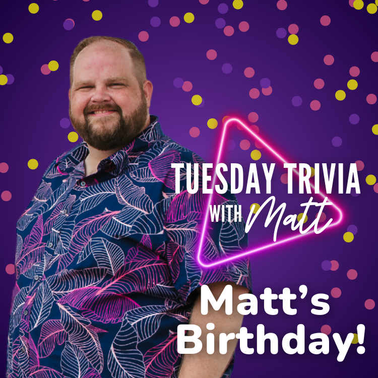 NEW DATE: Tuesday Trivia with Matt #262- Matt’s Birthday Show! (Copy)