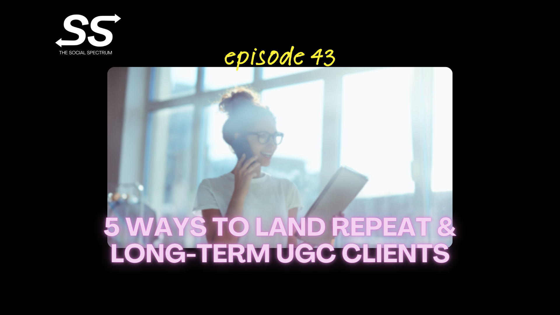 5 Ways to Land Repeat &amp; Long-Term UGC Clients [episode 43]