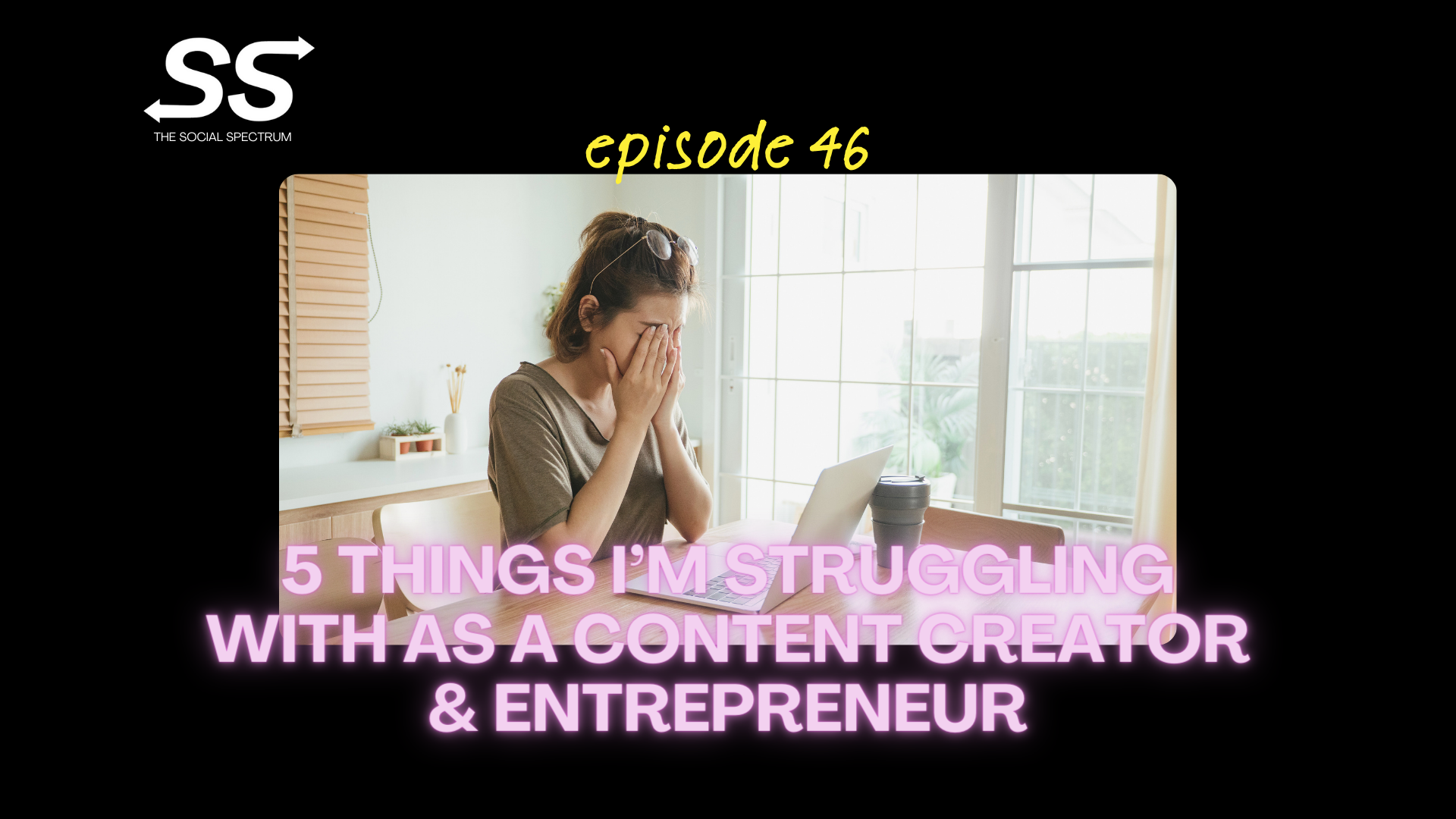 5 Things I’m Struggling With as a Content Creator &amp; Entrepreneur [episode 46]