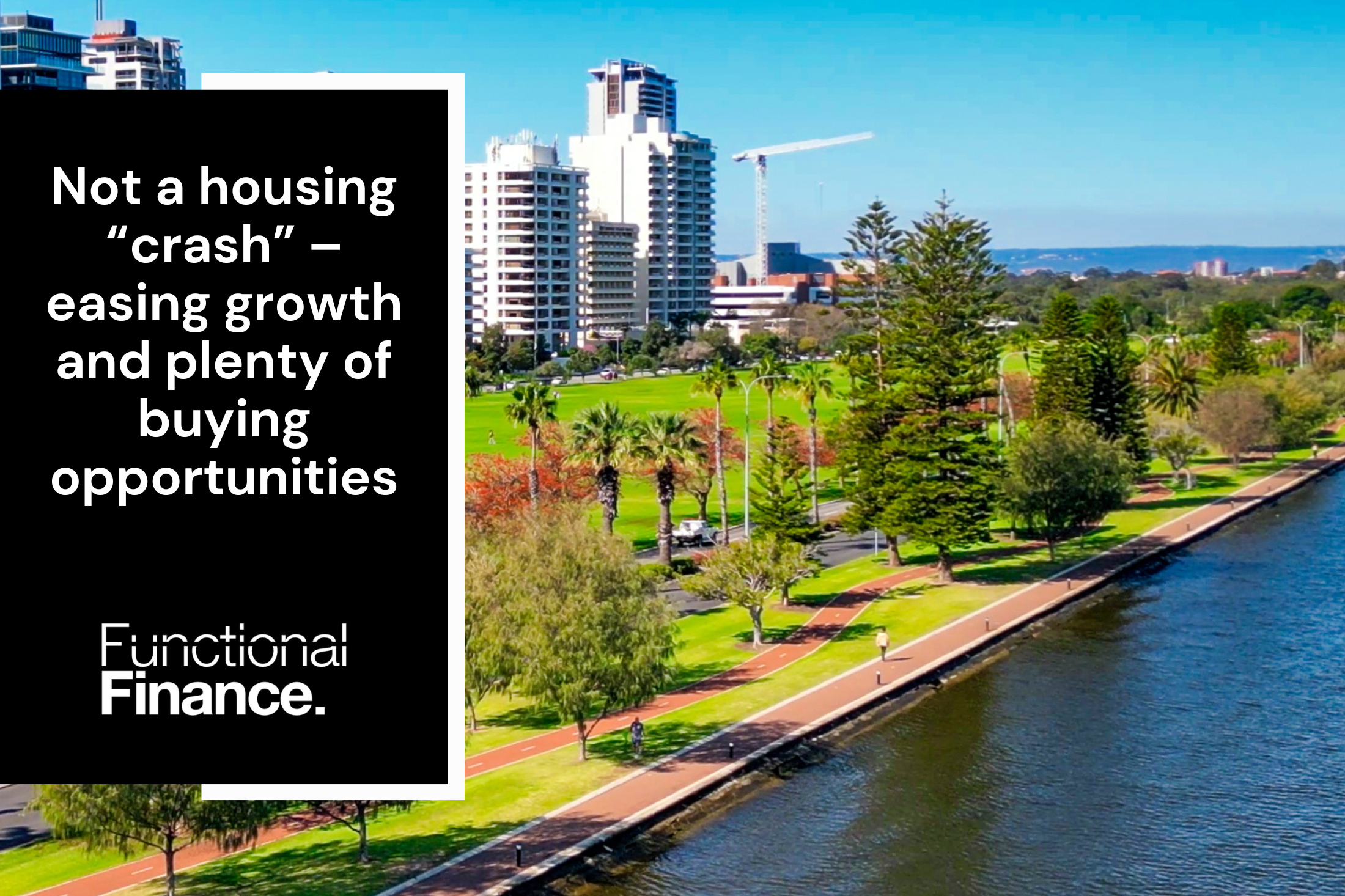 Not a housing “crash” – easing growth and plenty of buying opportunities