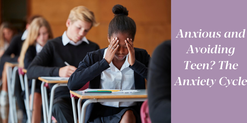 Anxious and Avoiding Teen? The Anxiety Cycle