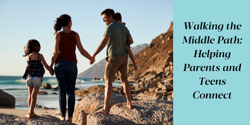 Walking the Middle Path: Helping Parents and Teens Connect
