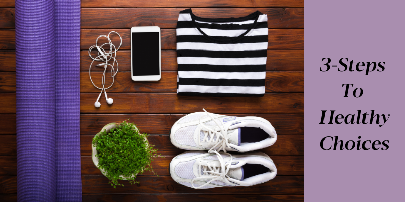 3 Steps To Healthy Choices