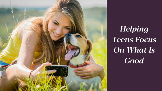 Helping Teens Focus On What Is Good