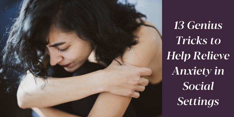 13 GENIUS TRICKS TO HELP RELIEVE ANXIETY IN SOCIAL SETTINGS