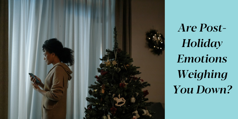 Are Post-Holiday Emotions Weighing You Down?