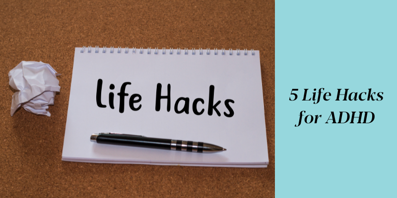 5 Life Hacks for ADHD