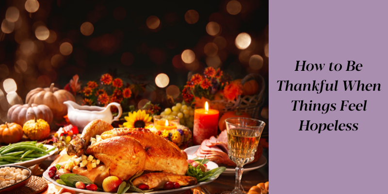 How to Be Thankful When Things Feel Hopeless
