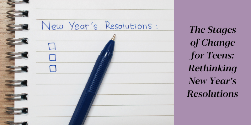 The Stages of Change for Teens: Rethinking New Year’s Resolutions