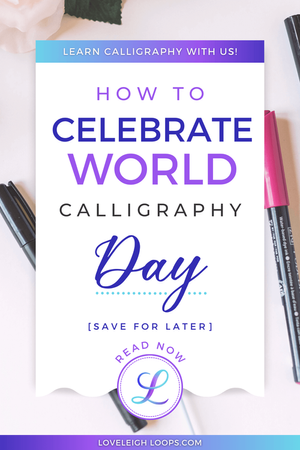 When Is World Calligraphy Day + How Can You Celebrate? — Loveleigh Loops