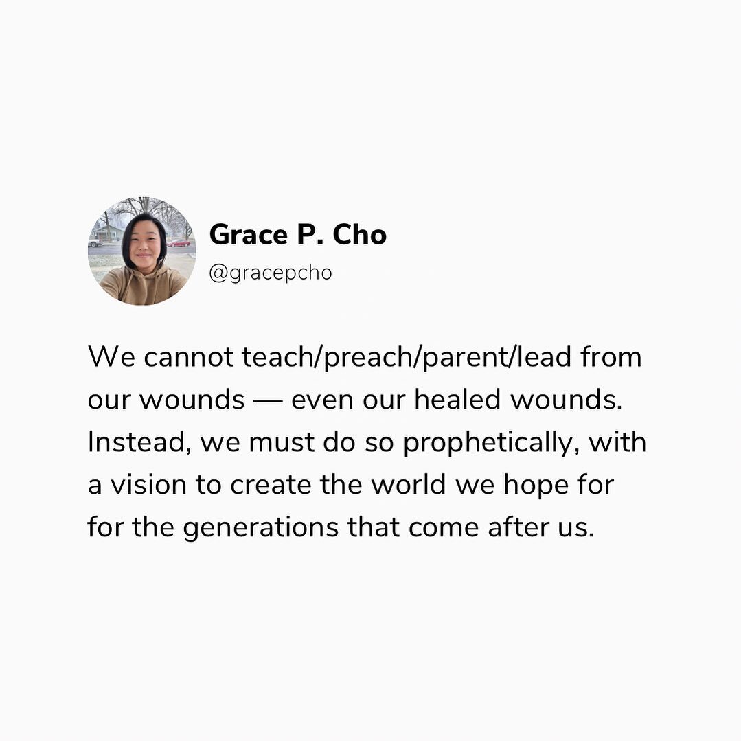 Becoming a youth teacher has got me thinking&hellip; 

We cannot teach/preach/parent/lead from our wounds &mdash; even our healed wounds. Instead, we must do so prophetically, with a vision to create the world we hope for for the generations that com