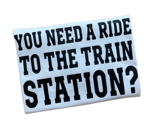 You Need A Ride To The Train Station T-Shirt