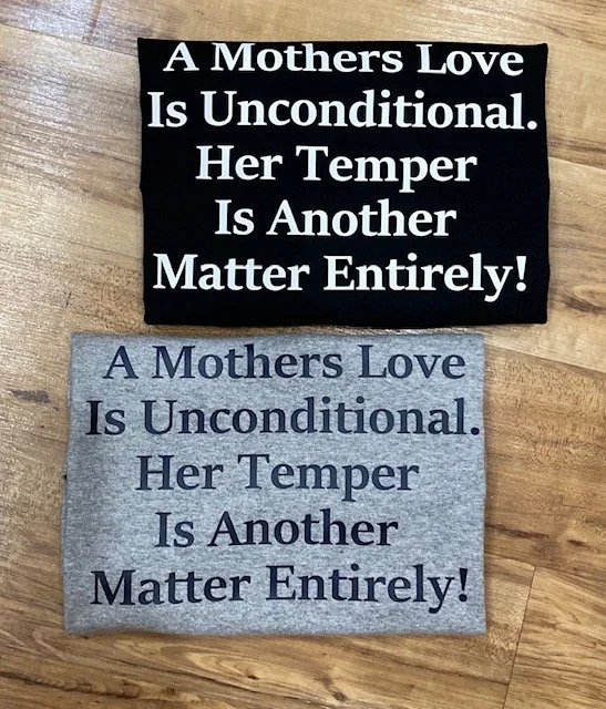 A Mothers Love Is Unconditional. Her Temper Is Another Matter Entirely! T-Shirt