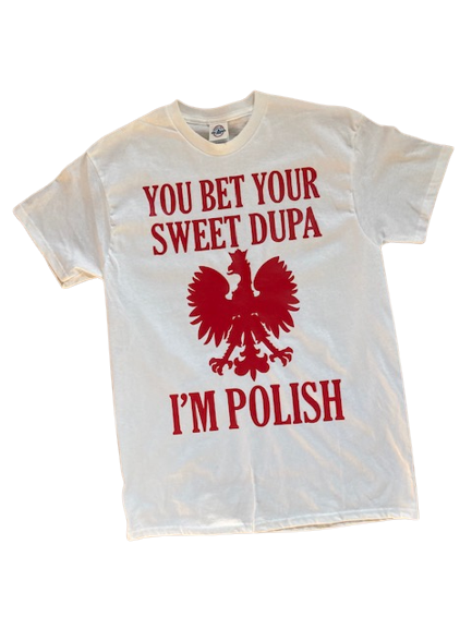 'You Bet Your Sweet Dupa I'm Polish" T-Shirt, available in red or white t-shirts. Perfect shirt to wear everyday or to a Polish Family Reunion! This t-shirt will become one of your favorites quickly!